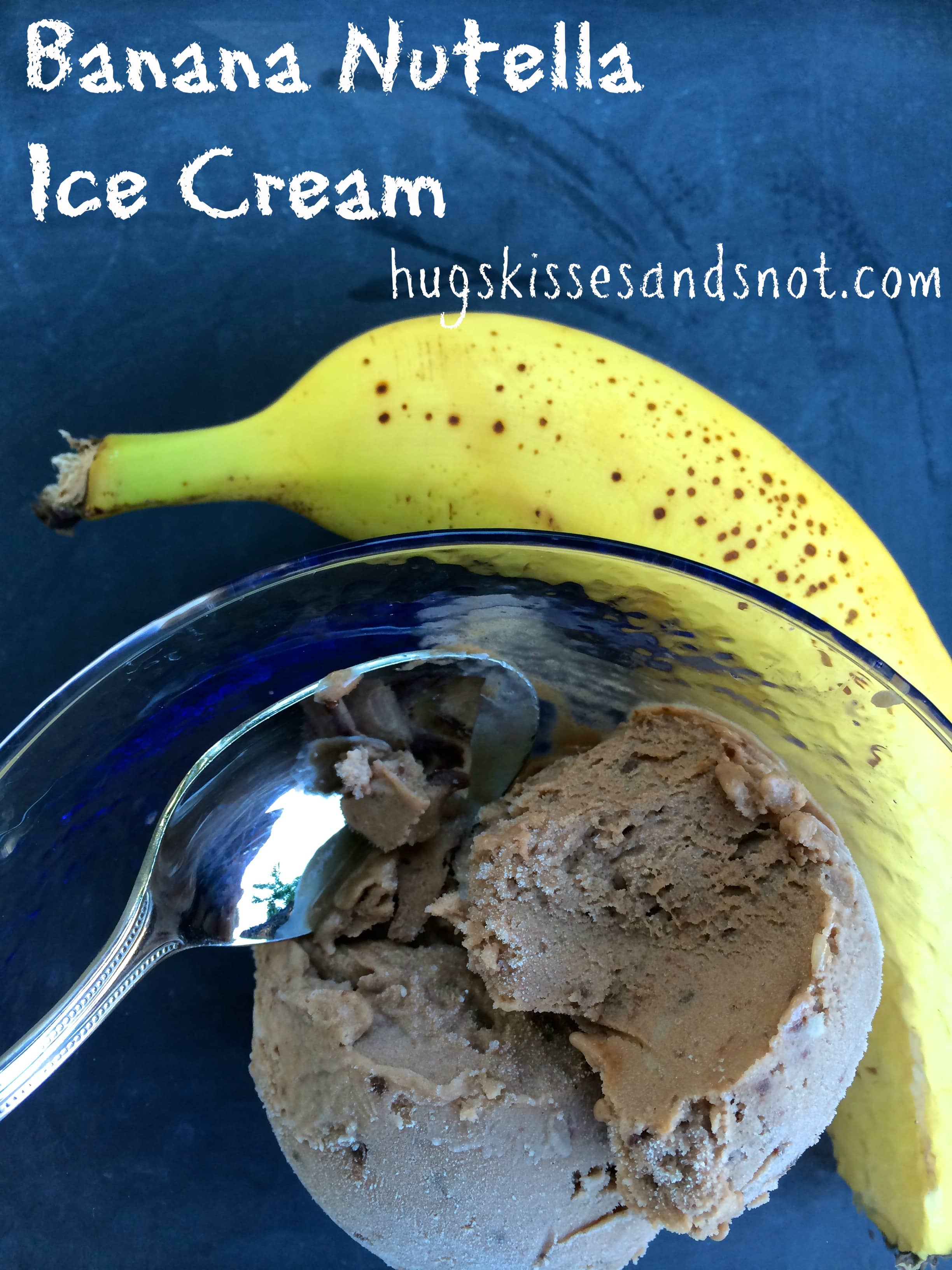 Nutella Banana Ice Cream Hugs, Kisses and Snot
