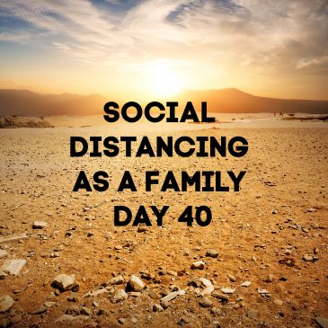 Social Distancing As A Family – Day 40
